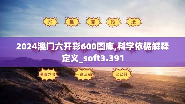 2024澳门六开彩600图库,科学依据解释定义_soft3.391