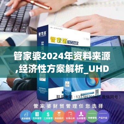 管家婆2024年资料来源,经济性方案解析_UHD9.332