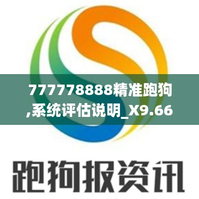 777778888精准跑狗,系统评估说明_X9.667