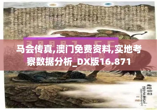 马会传真,澳门免费资料,实地考察数据分析_DX版16.871