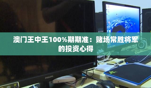 澳门王中王100%期期准：赌场常胜将军的投资心得