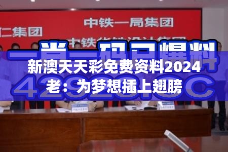 新澳天天彩免费资料2024老：为梦想插上翅膀