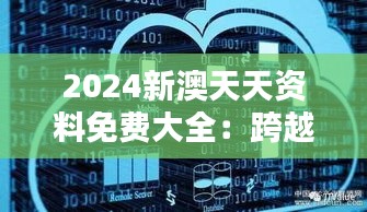 2024新澳天天资料免费大全：跨越教育边界，开启数字化学习新时代