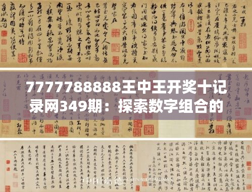 7777788888王中王开奖十记录网349期：探索数字组合的历史与未来