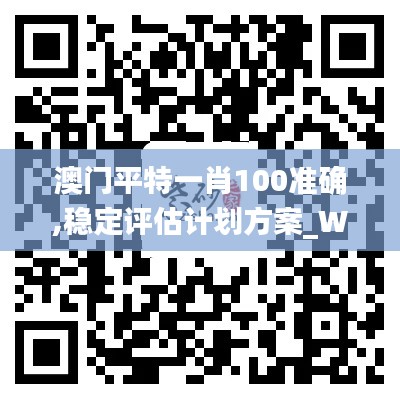 澳门平特一肖100准确,稳定评估计划方案_WearOS6.687