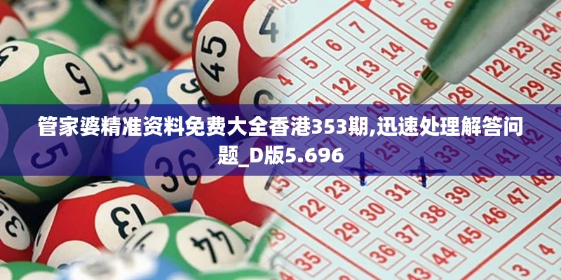 管家婆精准资料免费大全香港353期,迅速处理解答问题_D版5.696