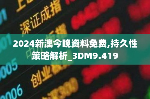 2024新澳今晚资料免费,持久性策略解析_3DM9.419