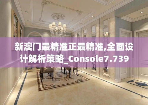 新澳门最精准正最精准,全面设计解析策略_Console7.739