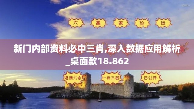 新门内部资料必中三肖,深入数据应用解析_桌面款18.862