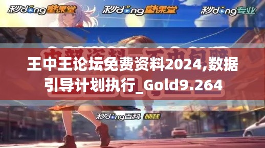 王中王论坛免费资料2024,数据引导计划执行_Gold9.264