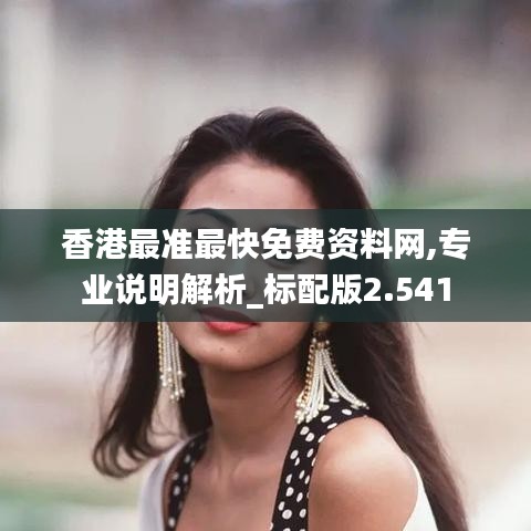 香港最准最快免费资料网,专业说明解析_标配版2.541