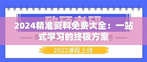 2024精准资料免费大全：一站式学习的终极方案