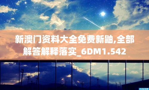 新澳门资料大全免费新鼬,全部解答解释落实_6DM1.542