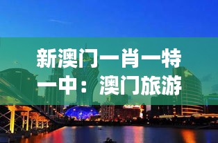 新澳门一肖一特一中：澳门旅游的新热点