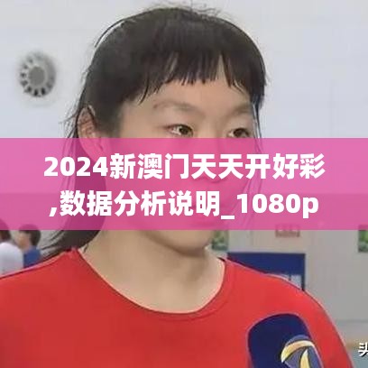 2024新澳门天天开好彩,数据分析说明_1080p8.680