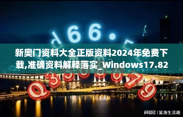 新奥门资料大全正版资料2024年免费下载,准确资料解释落实_Windows17.829