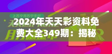 2024年天天彩资料免费大全349期：揭秘前途似锦的财富秘诀