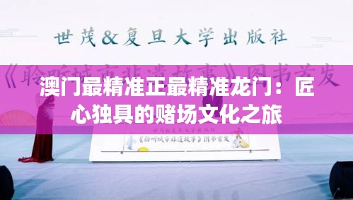 澳门最精准正最精准龙门：匠心独具的赌场文化之旅