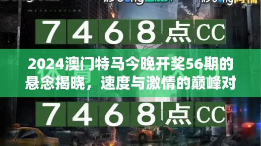 2024澳门特马今晚开奖56期的悬念揭晓，速度与激情的巅峰对决