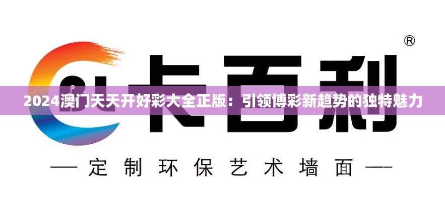 2024澳门天天开好彩大全正版：引领博彩新趋势的独特魅力