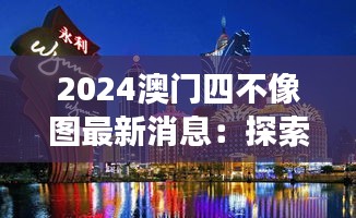 2024澳门四不像图最新消息：探索澳门独特文化的象征