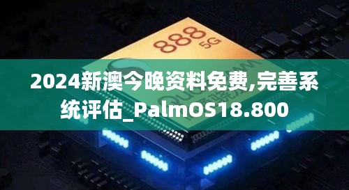 2024新澳今晚资料免费,完善系统评估_PalmOS18.800