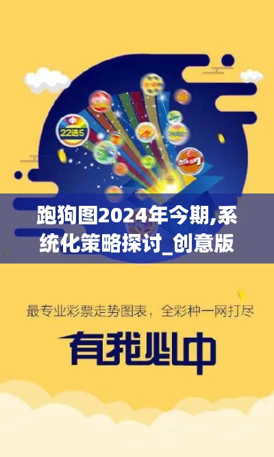 跑狗图2024年今期,系统化策略探讨_创意版3.642