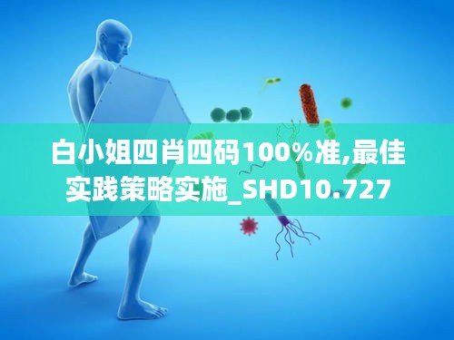 白小姐四肖四码100%准,最佳实践策略实施_SHD10.727