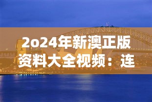 2o24年新澳正版资料大全视频：连接澳洲学术资源的桥梁