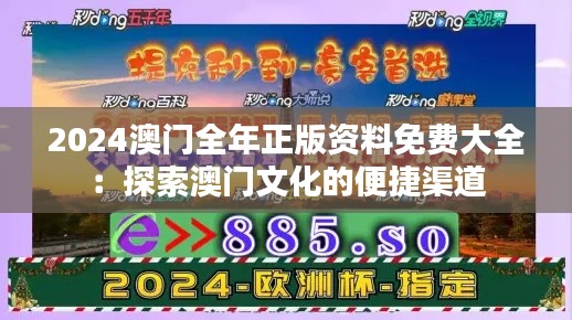 2024澳门全年正版资料免费大全：探索澳门文化的便捷渠道