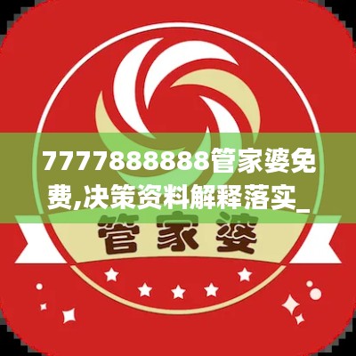 7777888888管家婆免费,决策资料解释落实_Harmony款8.255