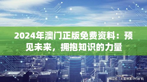 2024年澳门正版免费资料：预见未来，拥抱知识的力量